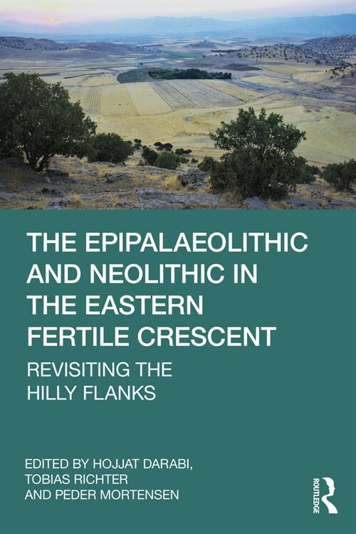 The Epipalaeolithic and Neolithic in the Eastern Fertile Crescent : Revisiting the Hilly Flanks (Paperback)