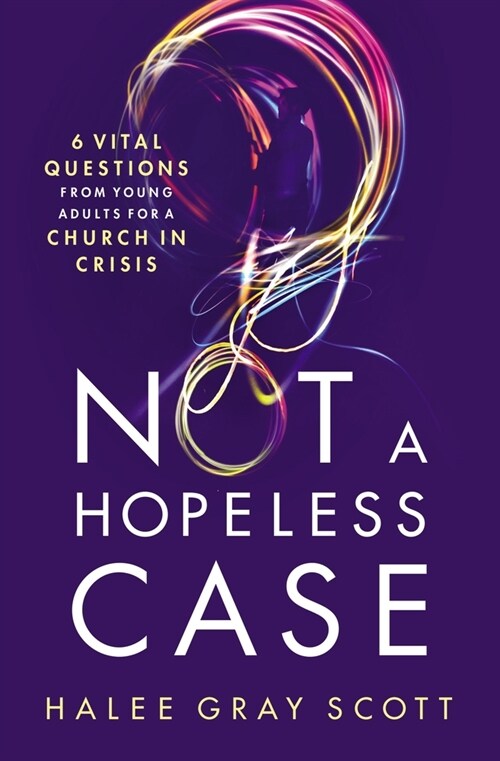 Not a Hopeless Case: 6 Vital Questions from Young Adults for a Church in Crisis (Paperback)