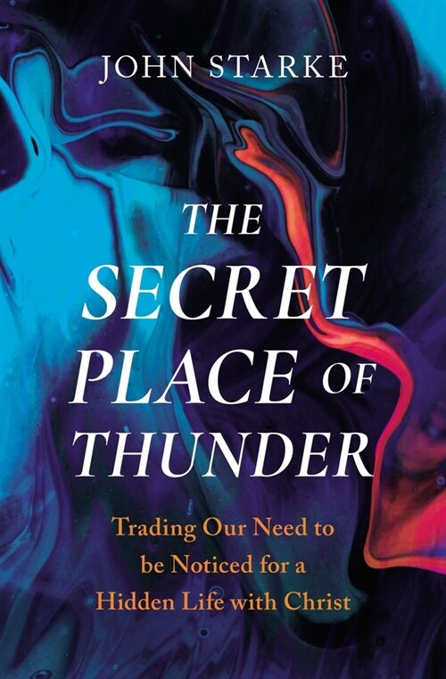 The Secret Place of Thunder: Trading Our Need to Be Noticed for a Hidden Life with Christ (Paperback)