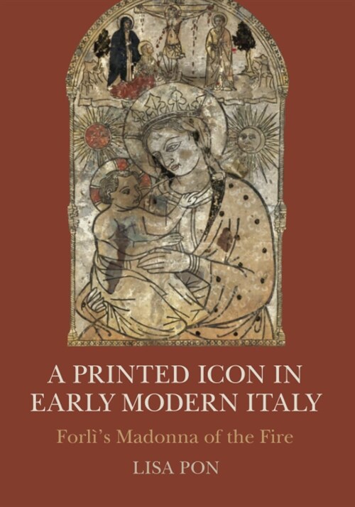 A Printed Icon in Early Modern Italy : Forlis Madonna of the Fire (Paperback)
