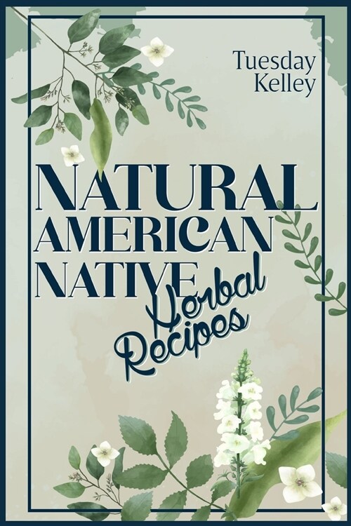 Natural American Native Herbal Recipes: Treat Chronic Diseases, Flu, and Sleep Better with 51 Herbal Recipes (2022 Guide for Beginners) (Paperback)