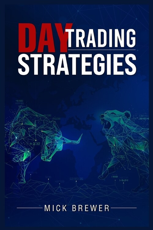 Day Trading Strategies: A Comprehensive Beginners Guide for Basic and Advanced Traders for Achieving Excellent Results and Becoming Successfu (Paperback)