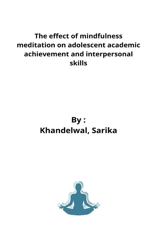 The effect of mindfulness meditation on adolescent academic achievement and interpersonal skills (Paperback)