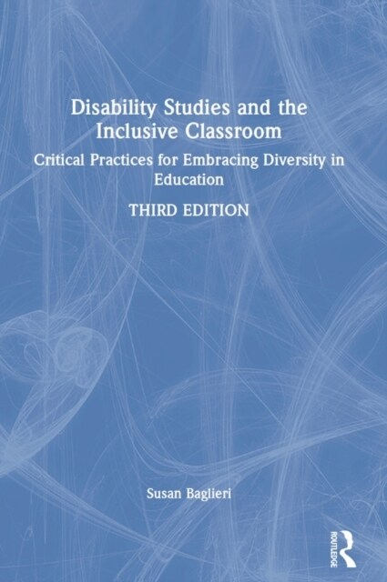 Disability Studies and the Inclusive Classroom : Critical Practices for Embracing Diversity in Education (Hardcover, 3 ed)