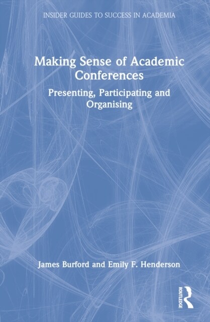 Making Sense of Academic Conferences : Presenting, Participating and Organising (Hardcover)