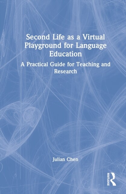 Second Life as a Virtual Playground for Language Education : A Practical Guide for Teaching and Research (Hardcover)