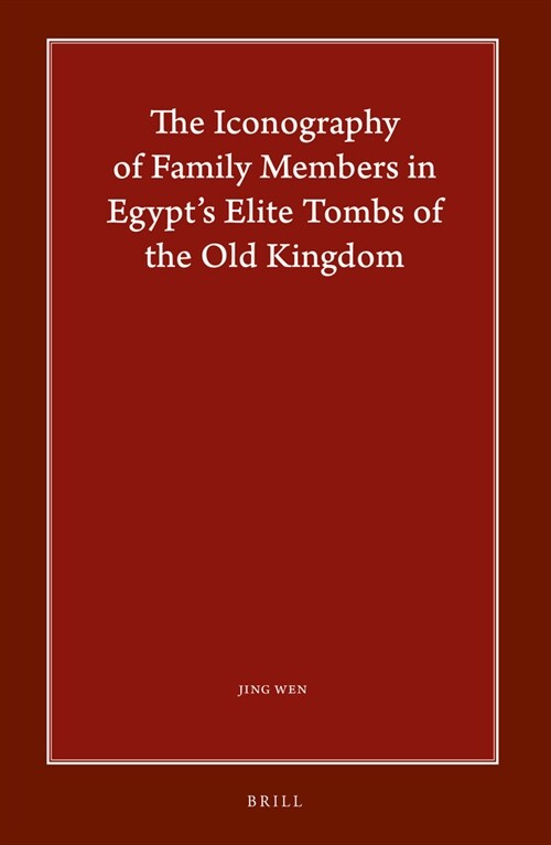 The Iconography of Family Members in Egypts Elite Tombs of the Old Kingdom (Hardcover)