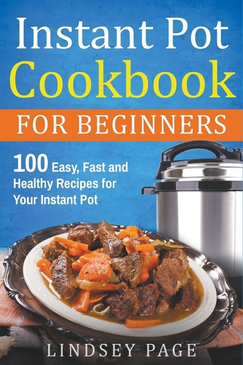 Instant Pot Cookbook for Beginners: 100 Easy, Fast and Healthy Recipes for Your Instant Pot (Paperback)