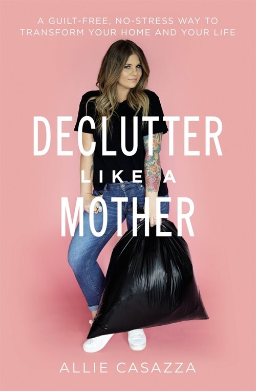 Declutter Like a Mother: A Guilt-Free, No-Stress Way to Transform Your Home and Your Life (Paperback)
