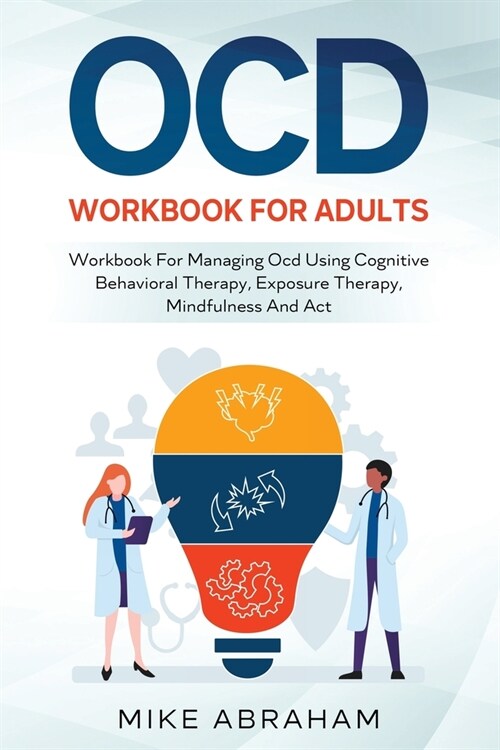 Ocd Workbook for Adults; Workbook for Managing Ocd Using Cognitive Behavioral Therapy, Exposure Therapy, Mindfulness and ACT (Paperback)