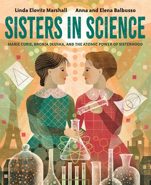 Sisters in Science: Marie Curie, Bronia Dluska, and the Atomic Power of Sisterhood (Library Binding)