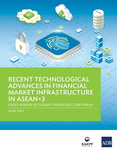 Recent Technological Advances in Financial Market Infrastructure in ASEAN+3: Cross-Border Settlement Infrastructure Forum (Paperback)