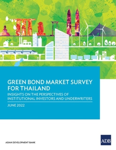 Green Bond Market Survey for Thailand: Insights on the Perspectives of Institutional Investors and Underwriters (Paperback)