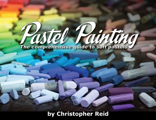 Pastel Painting: The comprehensive guide to soft pastels (Paperback)