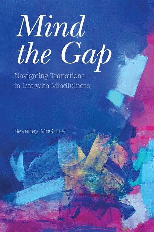 Mind the Gap: Navigating Transitions in Life with Mindfulness (Paperback)