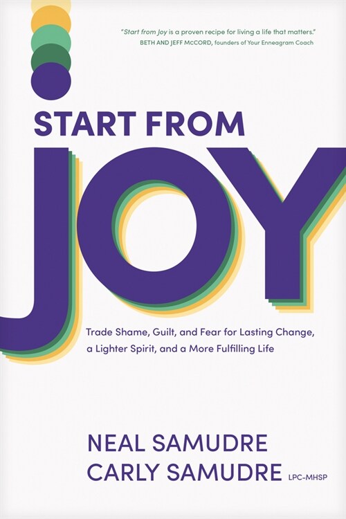 Start from Joy: Trade Shame, Guilt, and Fear for Lasting Change, a Lighter Spirit, and a More Fulfilling Life (Paperback)