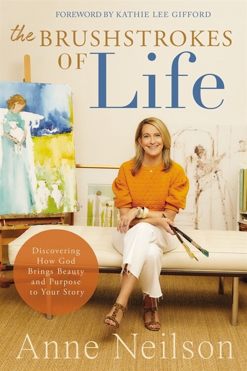 The Brushstrokes of Life: Discovering How God Brings Beauty and Purpose to Your Story (Hardcover)
