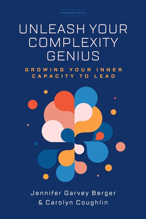 Unleash Your Complexity Genius: Growing Your Inner Capacity to Lead (Paperback)