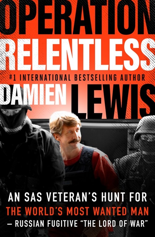 Operation Relentless: An SAS Veterans Hunt for the Worlds Most Wanted Man-Russian Fugitive The Lord of War (Paperback)