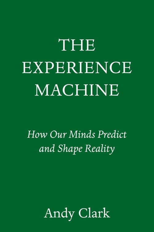 The Experience Machine: How Our Minds Predict and Shape Reality (Hardcover)