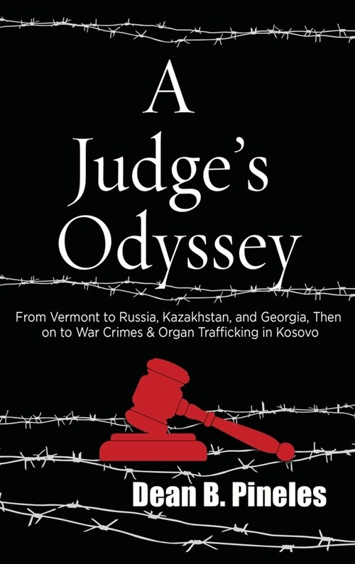 A Judges Odyssey: From Vermont to Russia, Kazakhstan, and Georgia, Then on to War Crimes and Organ Trafficking in Kosovo (Hardcover)