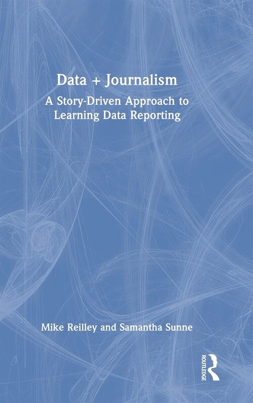 Data + Journalism : A Story-Driven Approach to Learning Data Reporting (Hardcover)