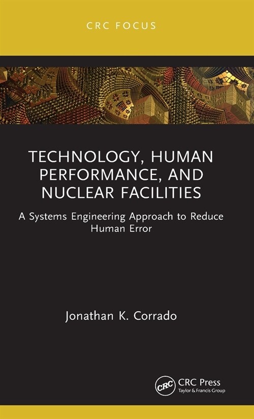 Technology, Human Performance, and Nuclear Facilities : A Systems Engineering Approach to Reduce Human Error (Hardcover)