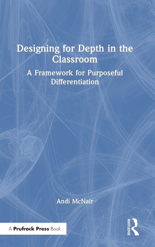 Designing for Depth in the Classroom : A Framework for Purposeful Differentiation (Hardcover)