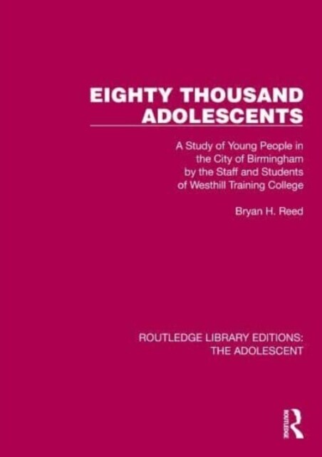 Eighty Thousand Adolescents : A Study of Young People in the City of Birmingham by the Staff and Students of Westhill Training College (Hardcover)