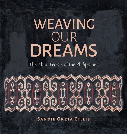 Weaving Our Dreams: The Tboli People of the Philippines (Hardcover)