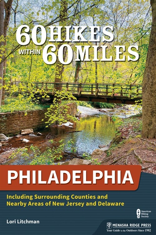 60 Hikes Within 60 Miles: Philadelphia: Including Surrounding Counties and Nearby Areas of New Jersey and Delaware (Paperback, 3, Revised)