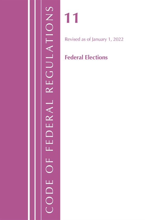 Code of Federal Regulations, Title 11 Federal Elections, Revised as of January 1, 2022 (Paperback)