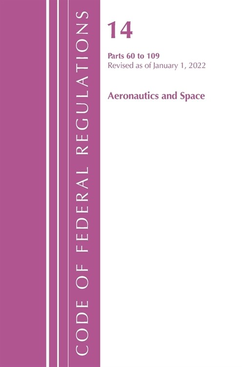 Code of Federal Regulations, Title 14 Aeronautics and Space 60-109, Revised as of January 1, 2021 (Paperback)