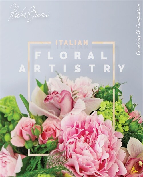 Italian Floral Artistry: Creativity + Composition (Paperback)