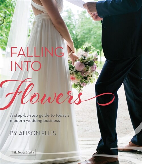 Falling Into Flowers: A Step-By-Step Guide to Todays Modern Wedding Business (Hardcover)