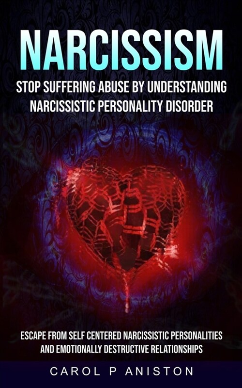 Narcissism: Stop Suffering Abuse By Understanding Narcissistic Personality Disorder (Escape From Self Centered Narcissistic Person (Paperback)