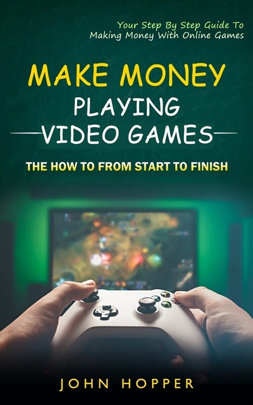 Make Money Playing Video Games: The how to from start to finish (Your Step By Step Guide To Making Money With Online Games) (Paperback)