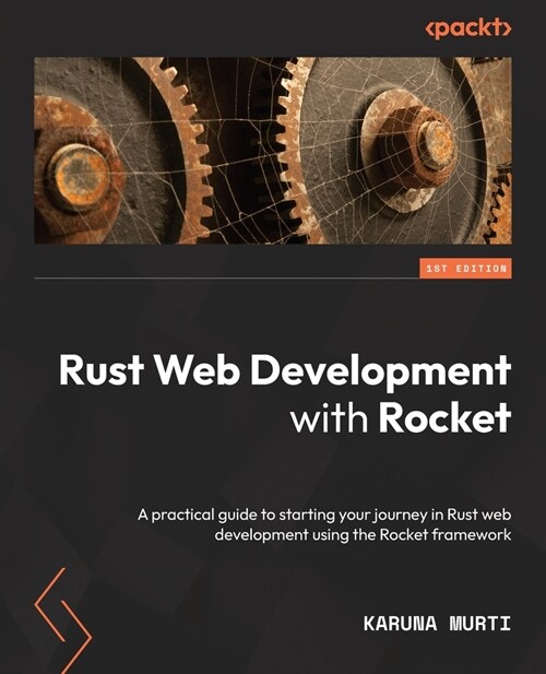 Rust Web Development with Rocket : A practical guide to starting your journey in Rust web development using the Rocket framework (Paperback)