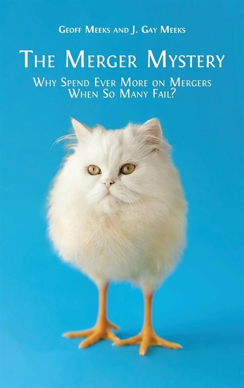 The Merger Mystery: Why Spend Ever More on Mergers When so Many Fail? (Hardcover)