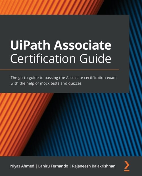 UiPath Associate Certification Guide : The go-to guide to passing the Associate certification exam with the help of mock tests and quizzes (Paperback)