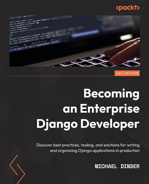 Becoming an Enterprise Django Developer : Discover best practices, tooling, and solutions for writing and organizing Django applications in production (Paperback)