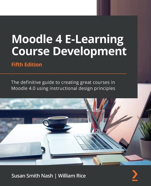 Moodle 4 E-Learning Course Development : The definitive guide to creating great courses in Moodle 4.0 using instructional design principles, 5th Editi (Paperback, 5 Revised edition)