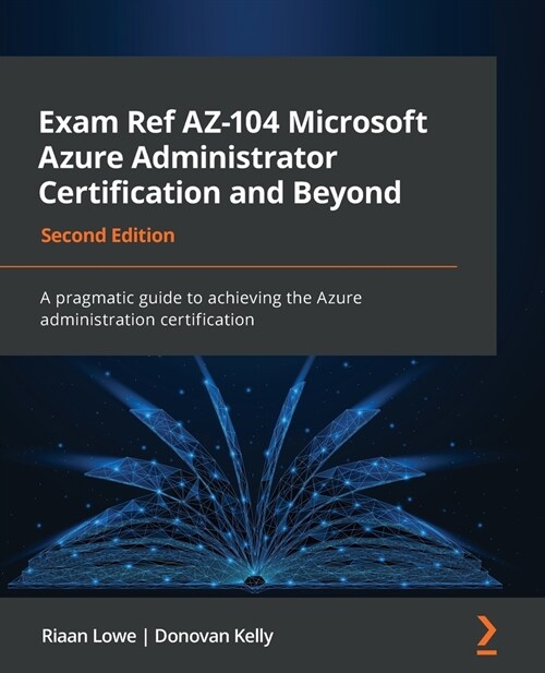 Exam Ref AZ-104 Microsoft Azure Administrator Certification and Beyond : A pragmatic guide to achieving the Azure administration certification (Paperback, 2 Revised edition)