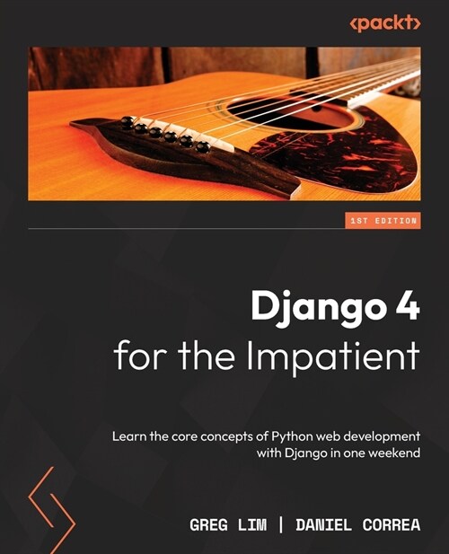 Django 4 for the Impatient : Learn the core concepts of Python web development with Django in one weekend (Paperback)