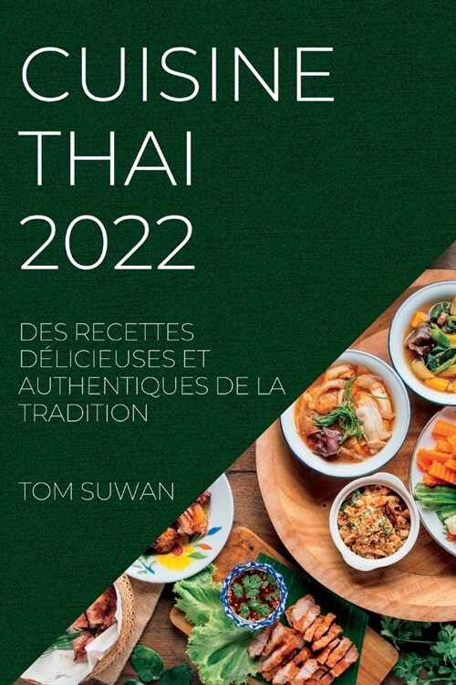 Cuisine Thai 2022: Des Recettes D?icieuses Et Authentiques de la Tradition (Paperback)