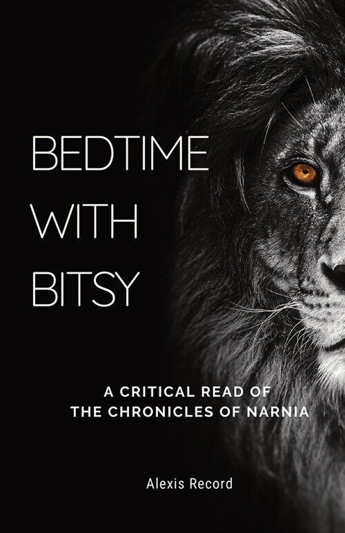 Bedtime with Bitsy: A Critical Read of the Chronicles of Narnia (Paperback)