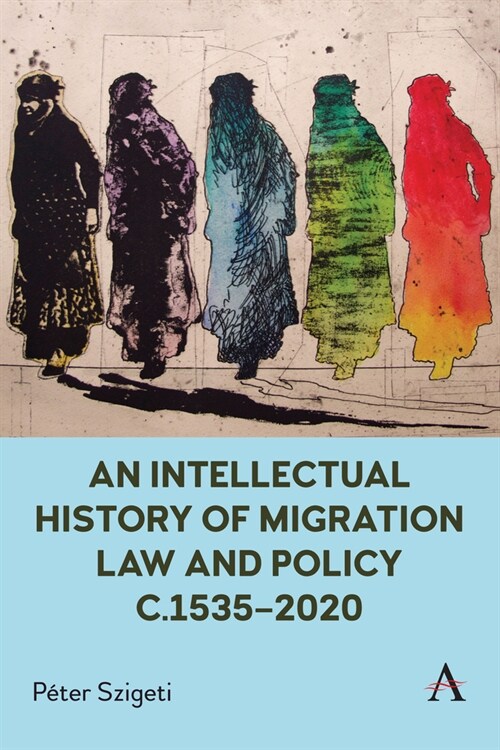 An Intellectual History of Migration Law and Policy C.1535-2020 (Paperback)