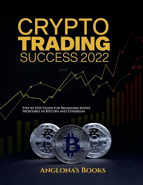 Crypto Trading Success 2022: Step by Step Guide for Beginners Invest profitably in Bitcoin and Ethereum (Paperback)