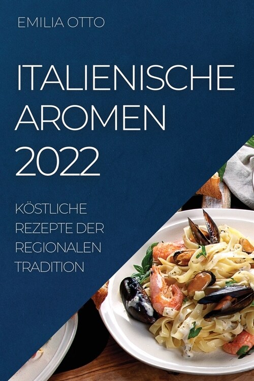 Italienische Aromen 2022: K?tliche Rezepte Der Regionalen Tradition (Paperback)