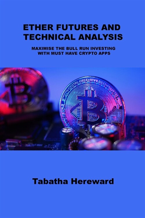 Ether Futures and Technical Analysis: Maximise the Bull Run Investing with Must Have Crypto Apps (Paperback)